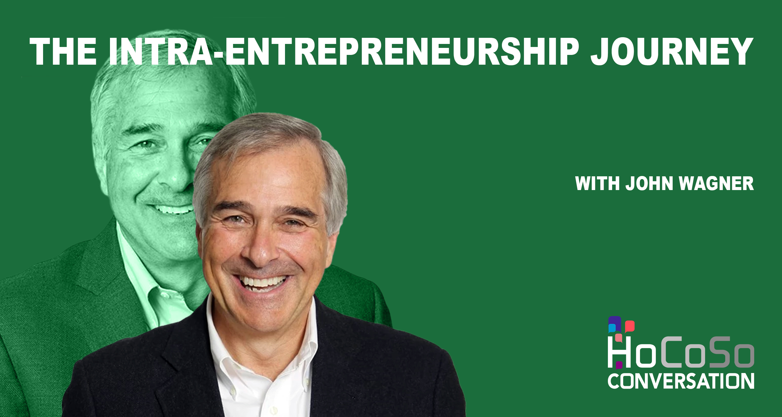 The Intra-Entrepreneurship Journey – HoCoSo CONVERSATION – John Wagner The Intra-Entrepreneurship Journey - HoCoSo CONVERSATION - John Wagner