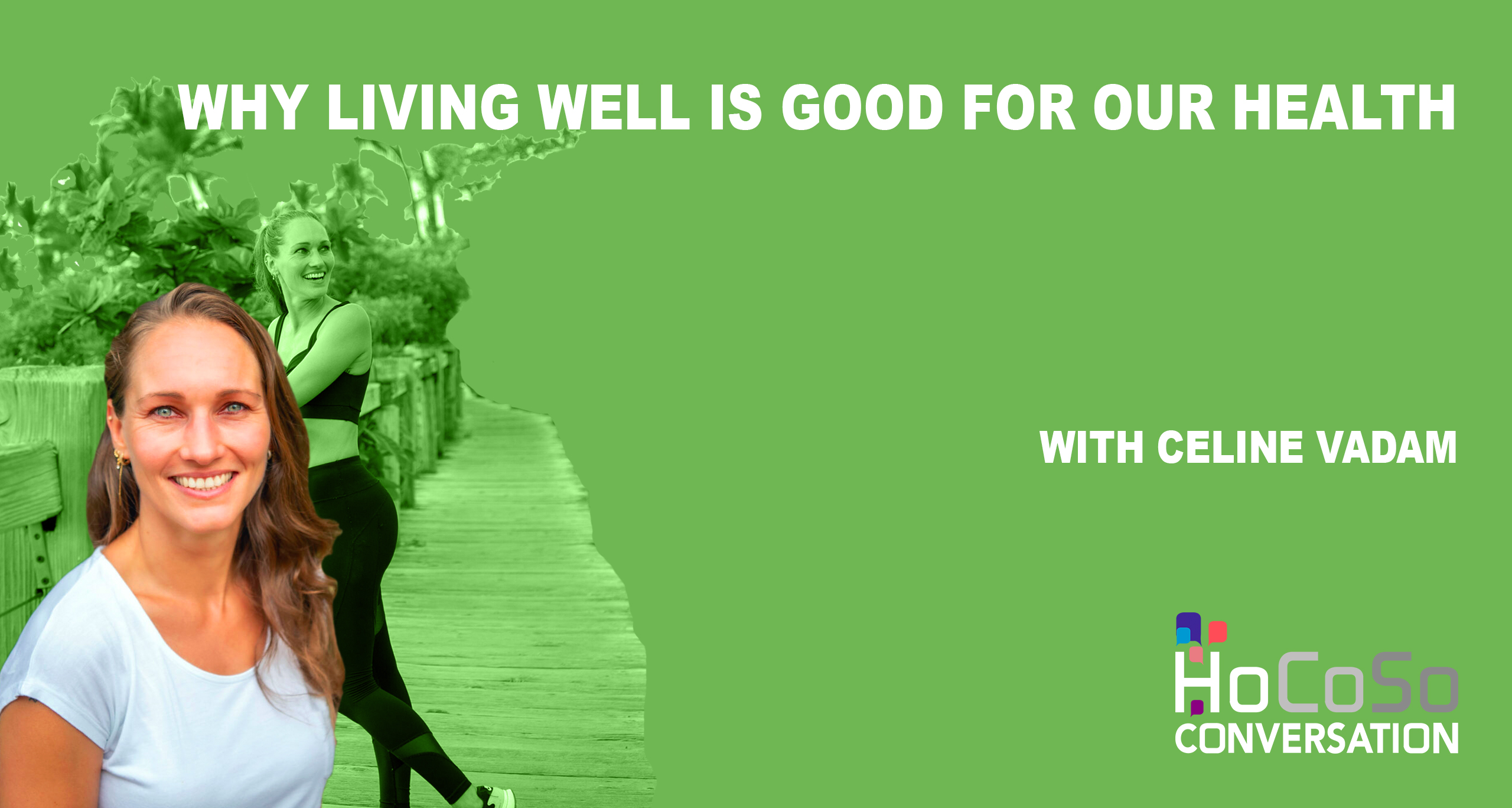 Why Living Well is Good for Our Health / Celine Vadam for the HoCoSo CONVERSATION Why Living Well is Good for Our Health / Celine Vadam for the HoCoSo CONVERSATION